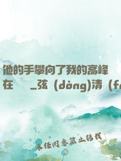 他的手攀向了我的高峰在線閱讀