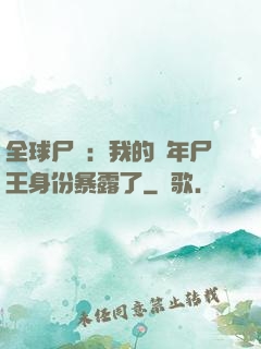 全球尸變：我的萬年尸王身份暴露了