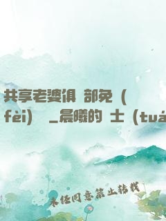 共享老婆俱樂部免費(fèi)閱讀