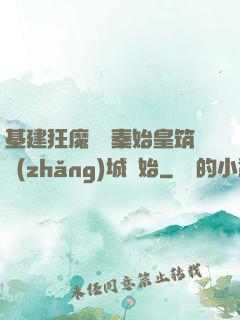 基建狂魔從給秦始皇筑長(zhǎng)城開始