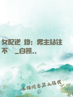 女配逆襲路：男主站住不許動