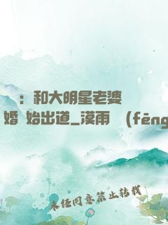 娛樂：和大明星老婆離婚開始出道