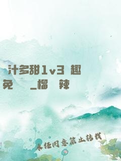 嬌汁多甜1v3筆趣閣免費閱讀