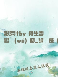 嬌甜多汁by謎骨生香筆趣閣無(wú)彈窗