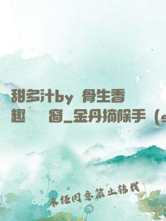 嬌甜多汁by謎骨生香筆趣閣無彈窗