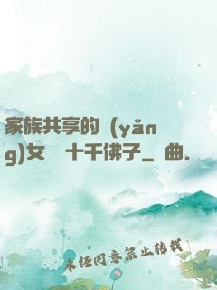 家族共享的養(yǎng)女蘇蘇十千佛子