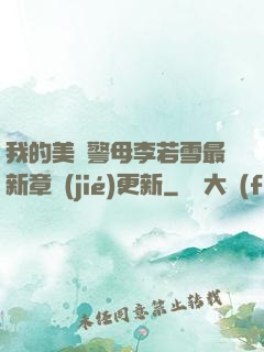 我的美絕警母李若雪最新章節(jié)更新