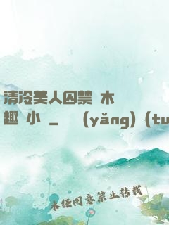 清冷美人囚禁騎木馬筆趣閣小說