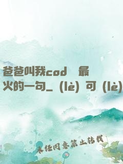 爸爸叫我cod媽媽最火的一句