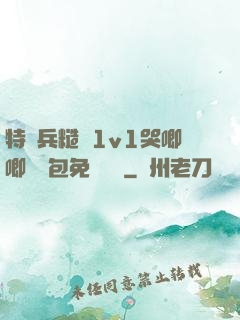 特種兵糙漢1v1哭唧唧嬌氣包免費閱讀