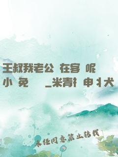 王叔我老公還在客廳呢小說免費閱讀